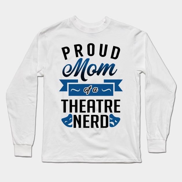 Proud Mom of a Theatre Nerd Long Sleeve T-Shirt by KsuAnn